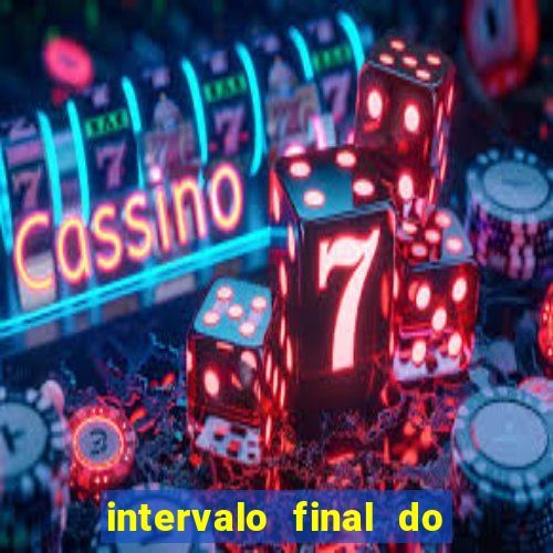 intervalo final do jogo 1bet