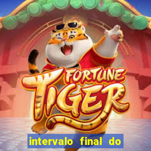 intervalo final do jogo 1bet