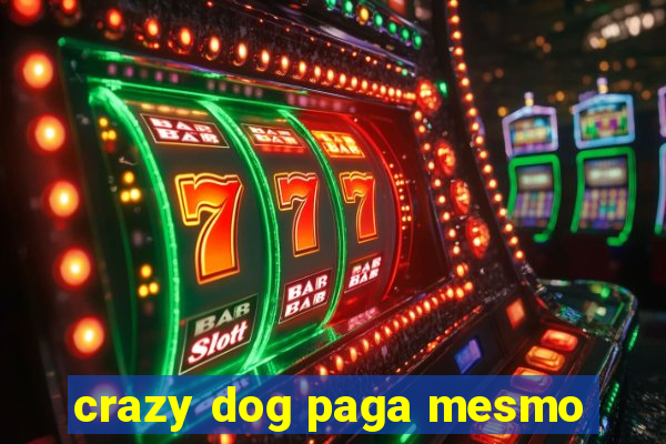 crazy dog paga mesmo