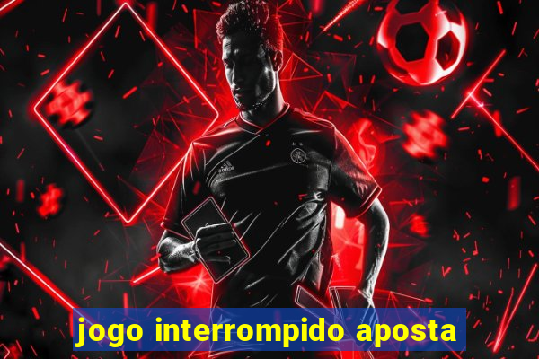 jogo interrompido aposta