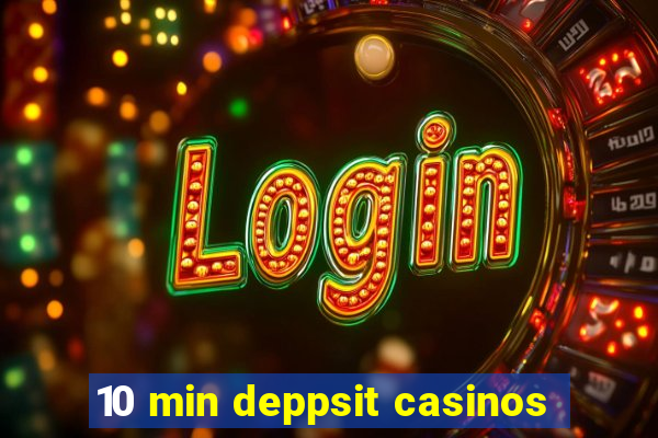 10 min deppsit casinos