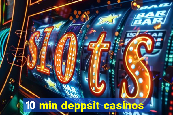 10 min deppsit casinos