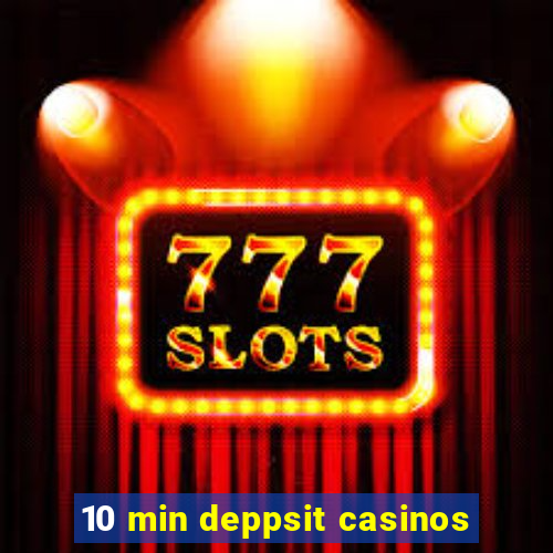 10 min deppsit casinos