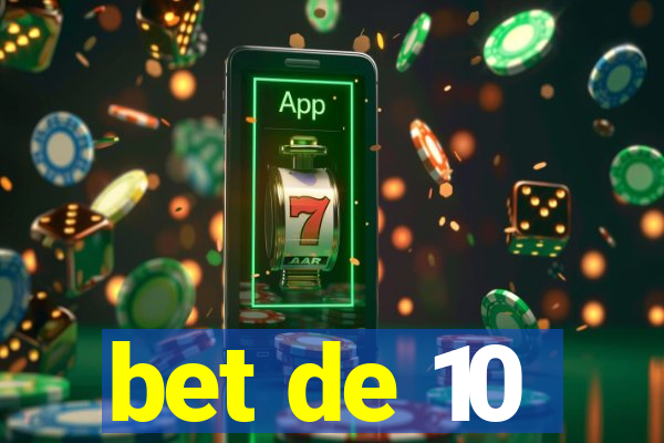 bet de 10