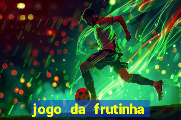 jogo da frutinha que ganha dinheiro