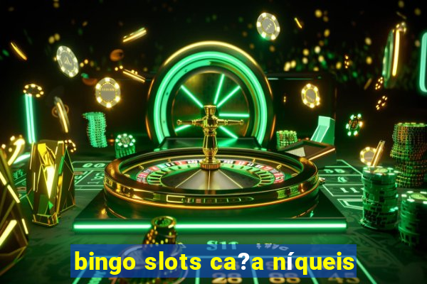 bingo slots ca?a níqueis