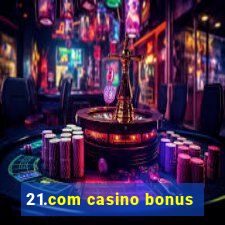 21.com casino bonus