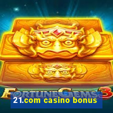 21.com casino bonus