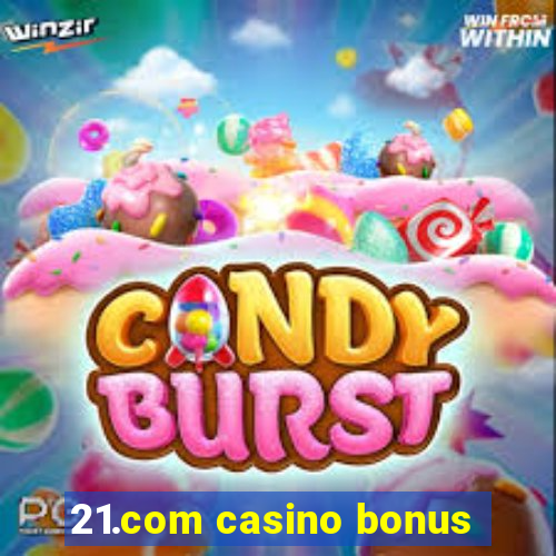 21.com casino bonus