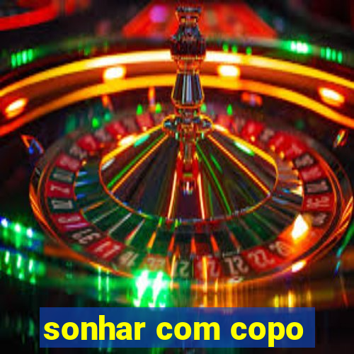 sonhar com copo