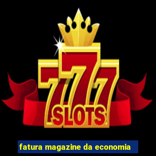 fatura magazine da economia