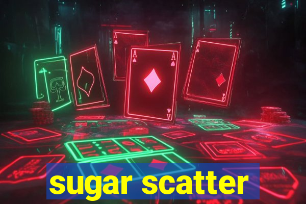 sugar scatter