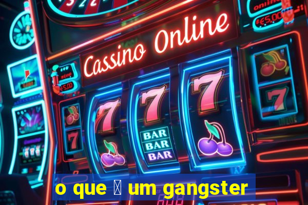 o que 茅 um gangster