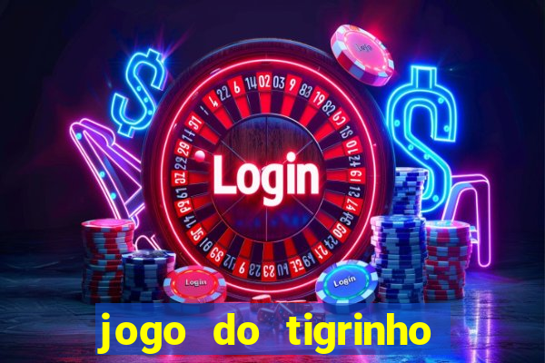 jogo do tigrinho que n茫o precisa depositar