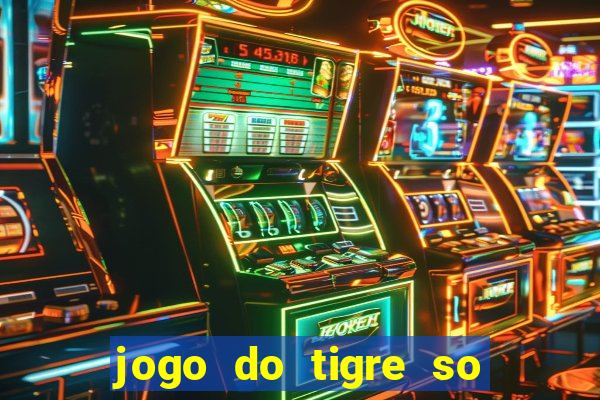 jogo do tigre so para brincar