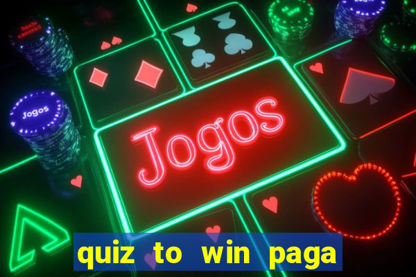 quiz to win paga mesmo quiz money paga mesmo