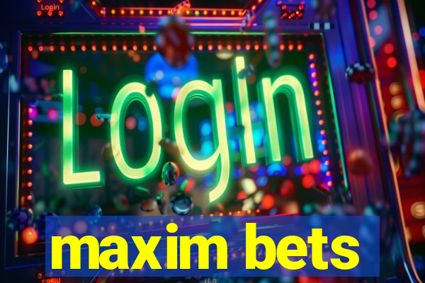 maxim bets