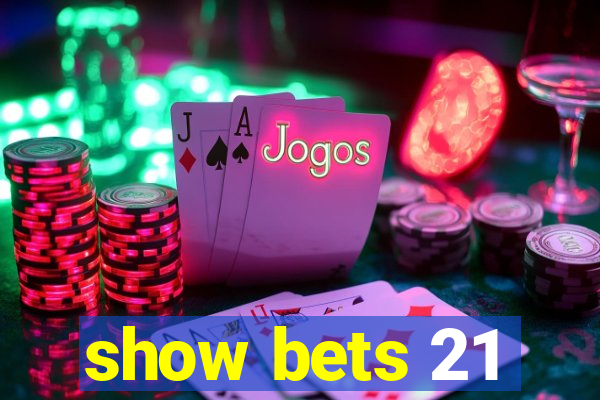 show bets 21