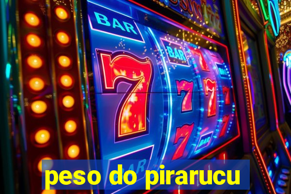 peso do pirarucu