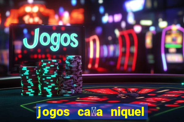 jogos ca莽a niquel que paga dinheiro real