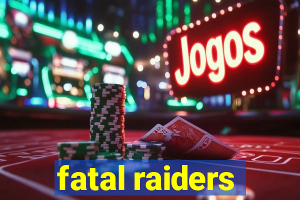 fatal raiders