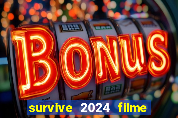 survive 2024 filme completo dublado