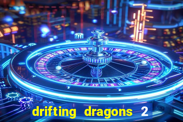 drifting dragons 2 temporada drifting dragons vai ter