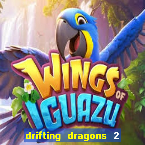 drifting dragons 2 temporada drifting dragons vai ter