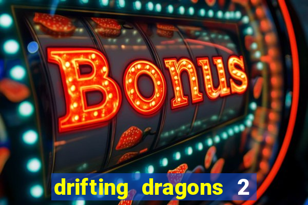 drifting dragons 2 temporada drifting dragons vai ter