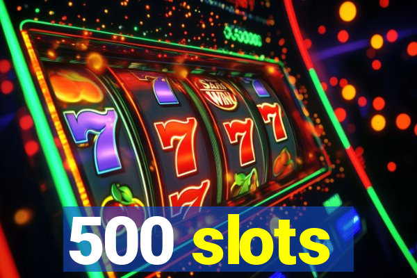 500 slots