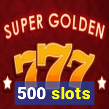 500 slots