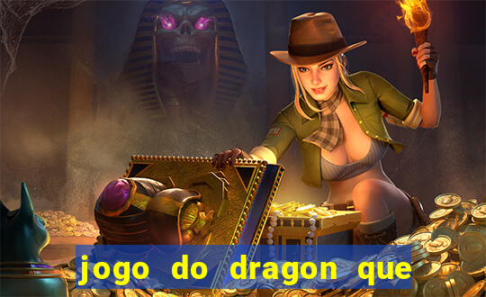 jogo do dragon que da dinheiro