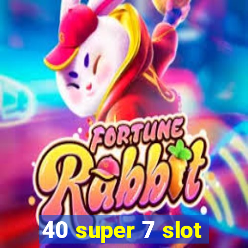 40 super 7 slot