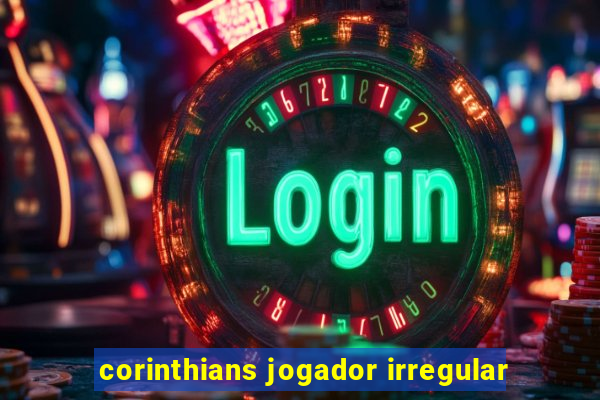 corinthians jogador irregular