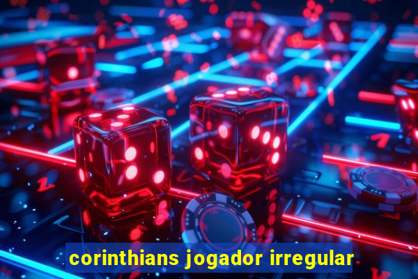 corinthians jogador irregular