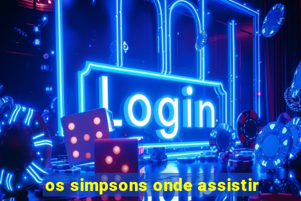 os simpsons onde assistir