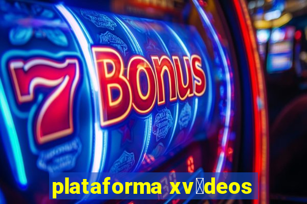 plataforma xv铆deos