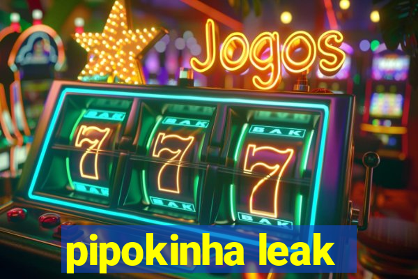 pipokinha leak