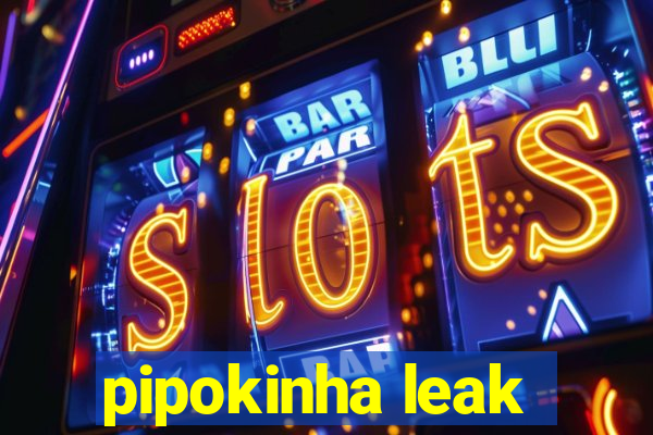 pipokinha leak