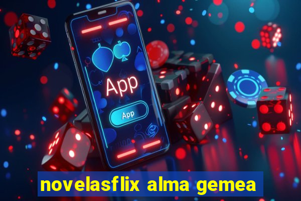 novelasflix alma gemea