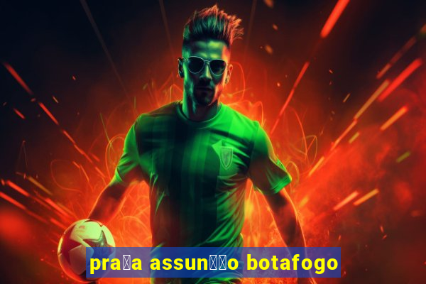 pra莽a assun莽茫o botafogo