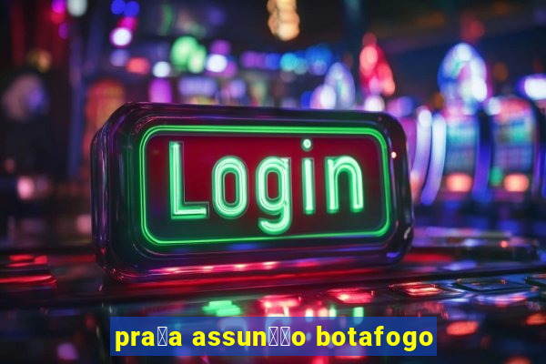 pra莽a assun莽茫o botafogo