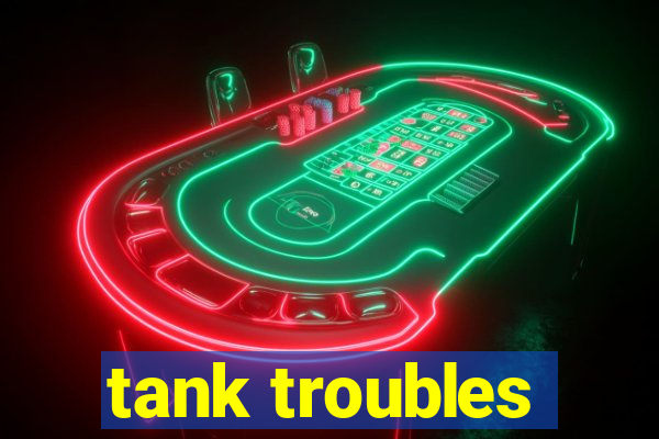 tank troubles