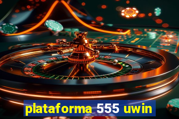 plataforma 555 uwin