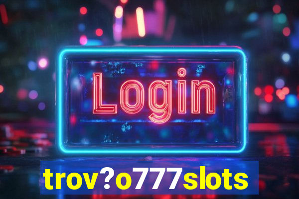 trov?o777slots