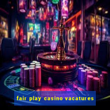 fair play casino vacatures