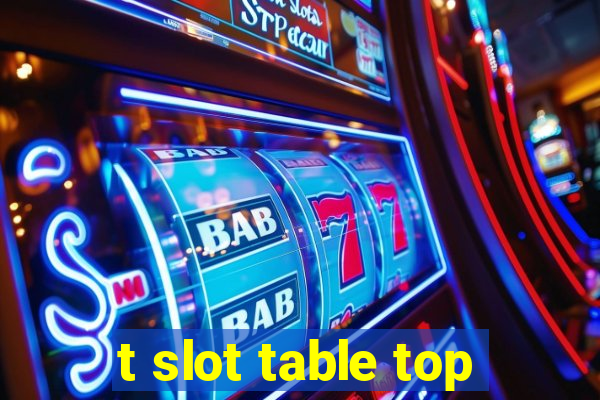 t slot table top