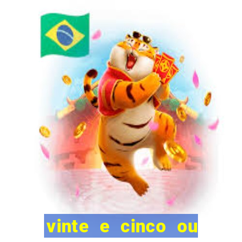 vinte e cinco ou vinte cinco