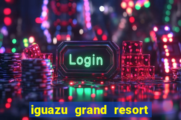 iguazu grand resort and spa casino