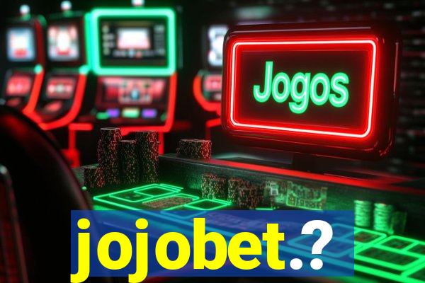 jojobet.?